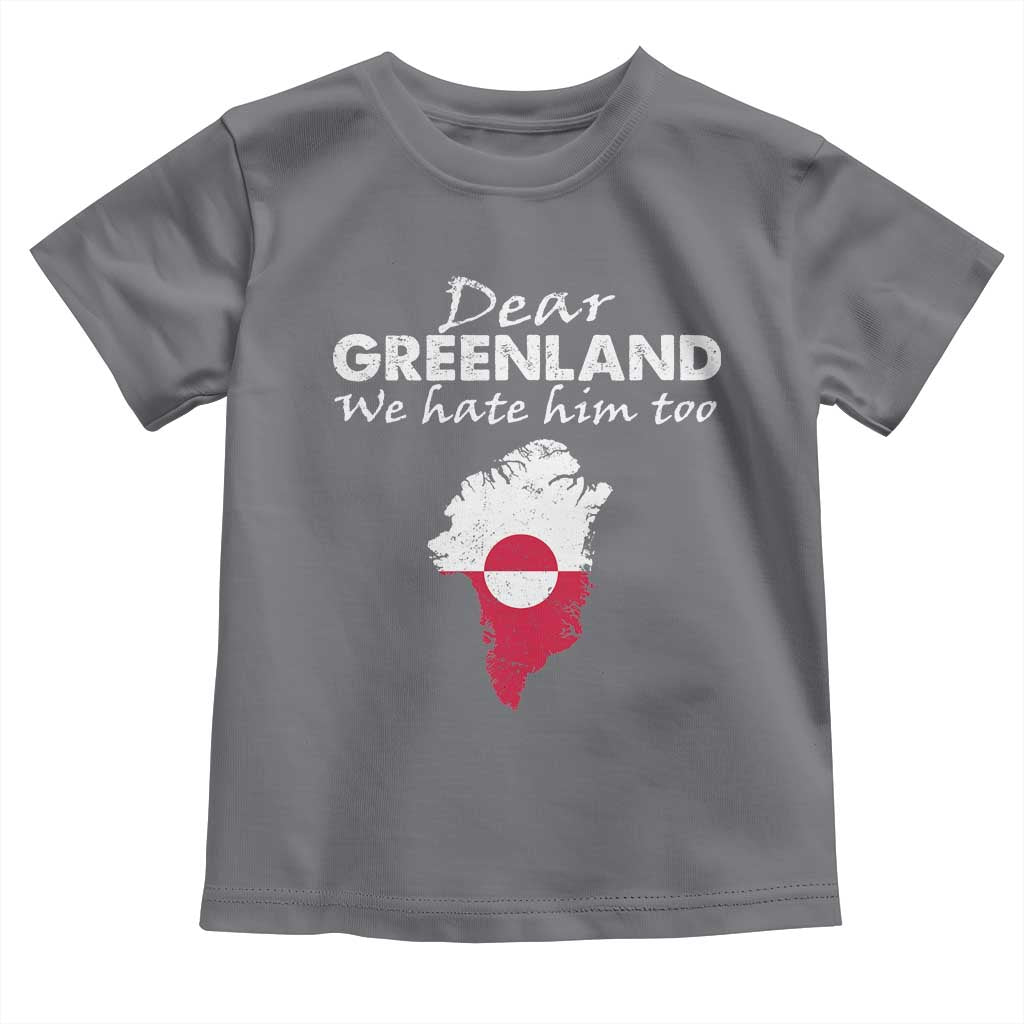Dear Greenland We Hate Him Too Toddler T Shirt Greenland Political Protest