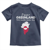 Dear Greenland We Hate Him Too Toddler T Shirt Greenland Political Protest