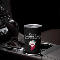 Dear Greenland We Hate Him Too Tumbler Cup Greenland Political Protest