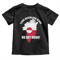 Nu Det Nuuk Leave Greenland Alone Toddler T Shirt Political Statement Greenland Policy