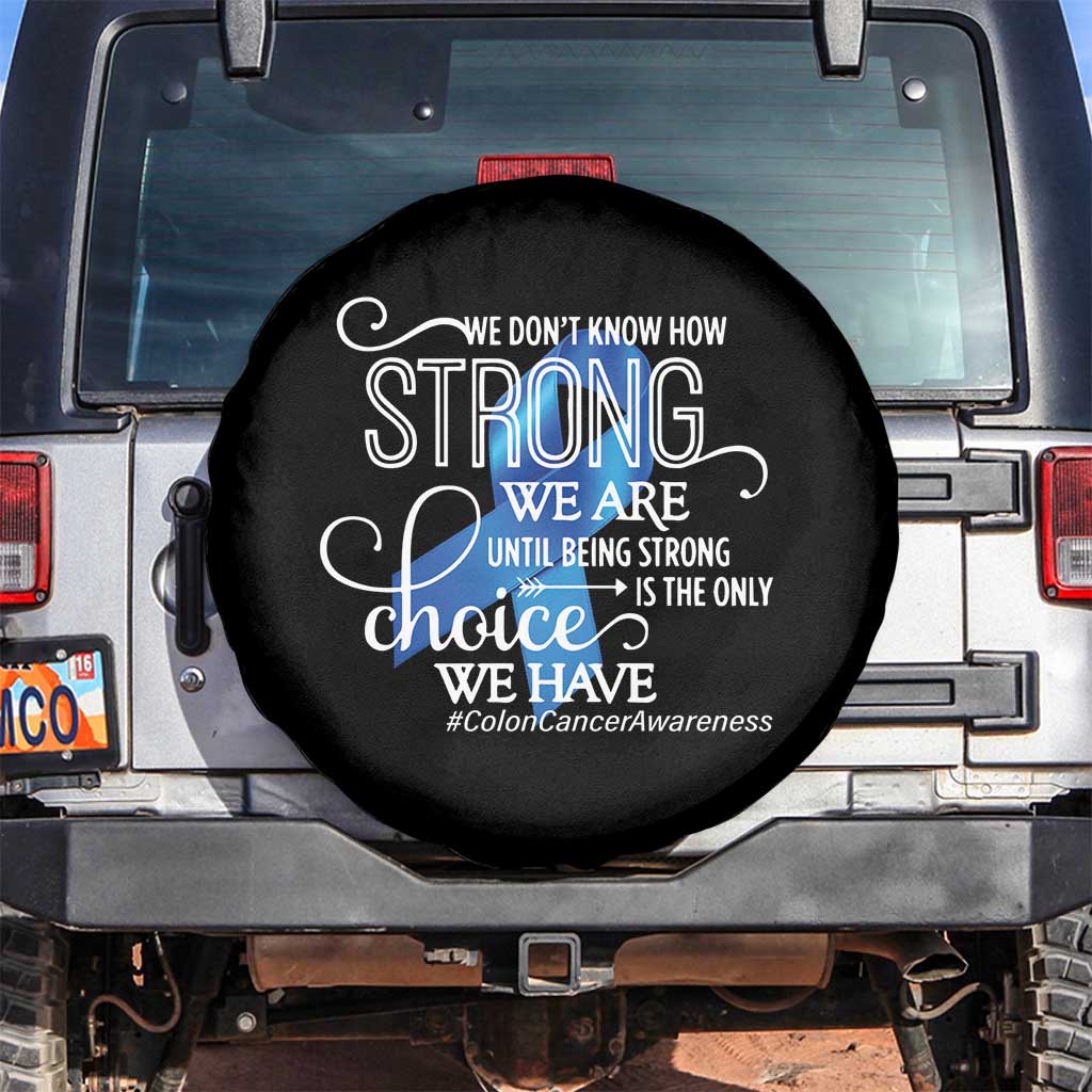 Colon Cancer Awareness Spare Tire Cover We Don't Know How Strong We Are Until Being Strong