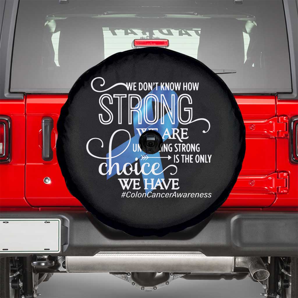 Colon Cancer Awareness Spare Tire Cover We Don't Know How Strong We Are Until Being Strong