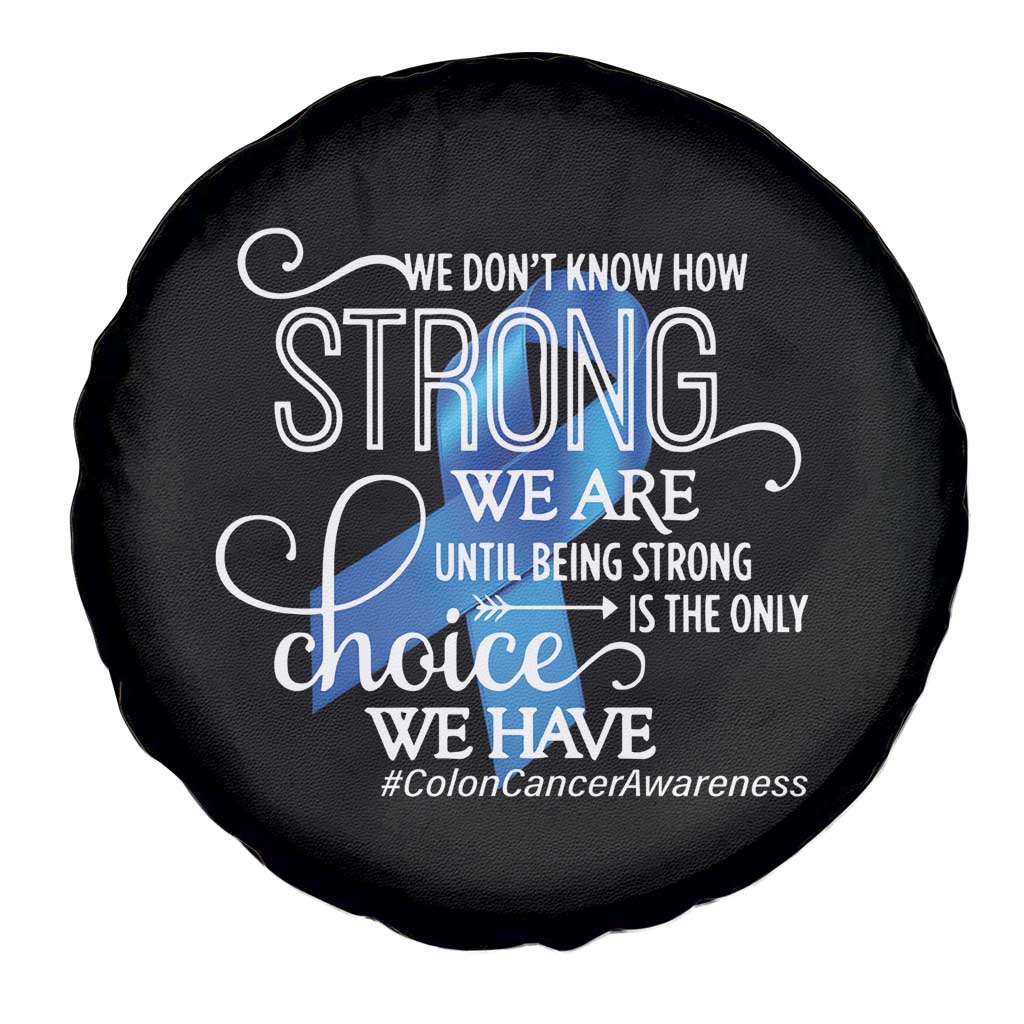 Colon Cancer Awareness Spare Tire Cover We Don't Know How Strong We Are Until Being Strong