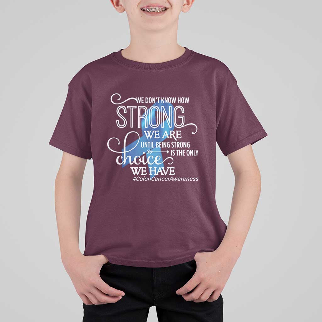 Colon Cancer Awareness T Shirt For Kid We Don't Know How Strong We Are Until Being Strong