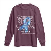 Colon Cancer Awareness Long Sleeve Shirt We Don't Know How Strong We Are Until Being Strong
