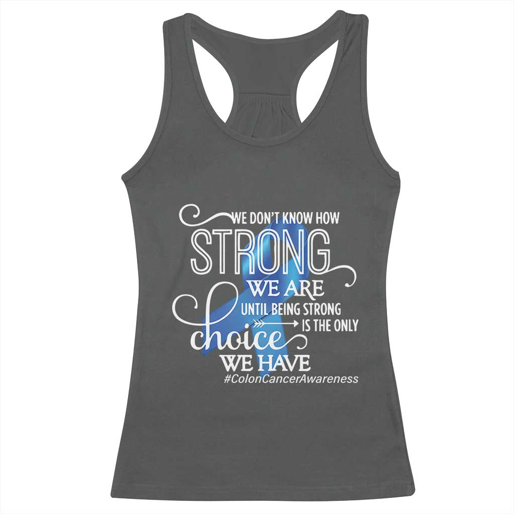 Colon Cancer Awareness Racerback Tank Top We Don't Know How Strong We Are Until Being Strong