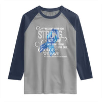 Colon Cancer Awareness Raglan Shirt We Don't Know How Strong We Are Until Being Strong