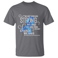 Colon Cancer Awareness T Shirt We Don't Know How Strong We Are Until Being Strong