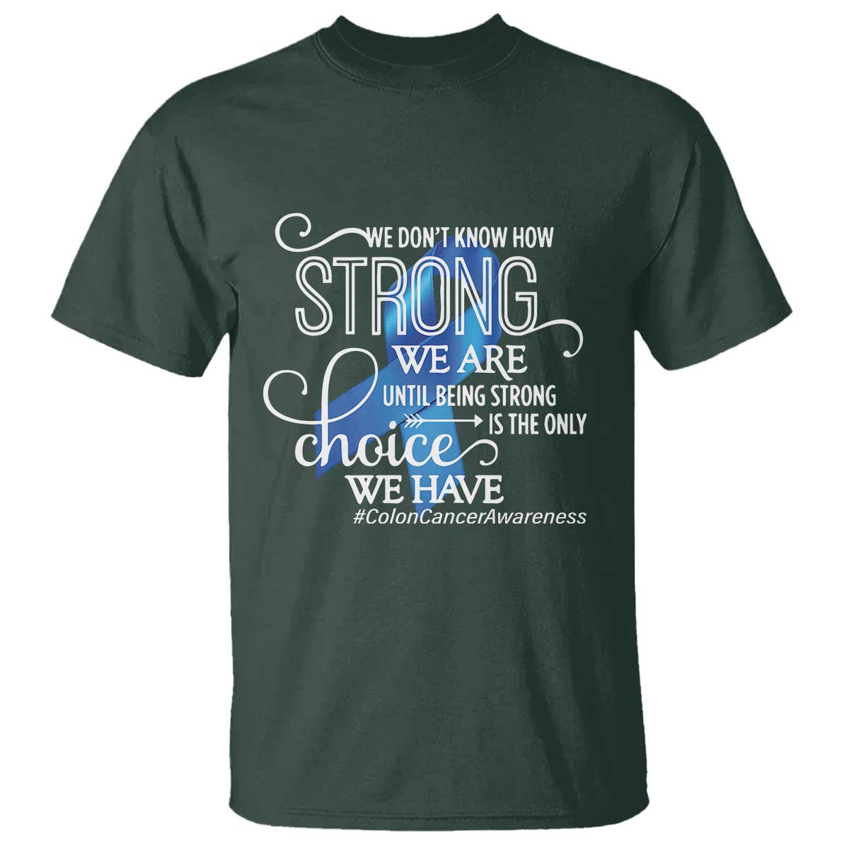 Colon Cancer Awareness T Shirt We Don't Know How Strong We Are Until Being Strong