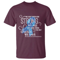 Colon Cancer Awareness T Shirt We Don't Know How Strong We Are Until Being Strong