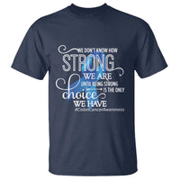Colon Cancer Awareness T Shirt We Don't Know How Strong We Are Until Being Strong