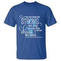 Colon Cancer Awareness T Shirt We Don't Know How Strong We Are Until Being Strong