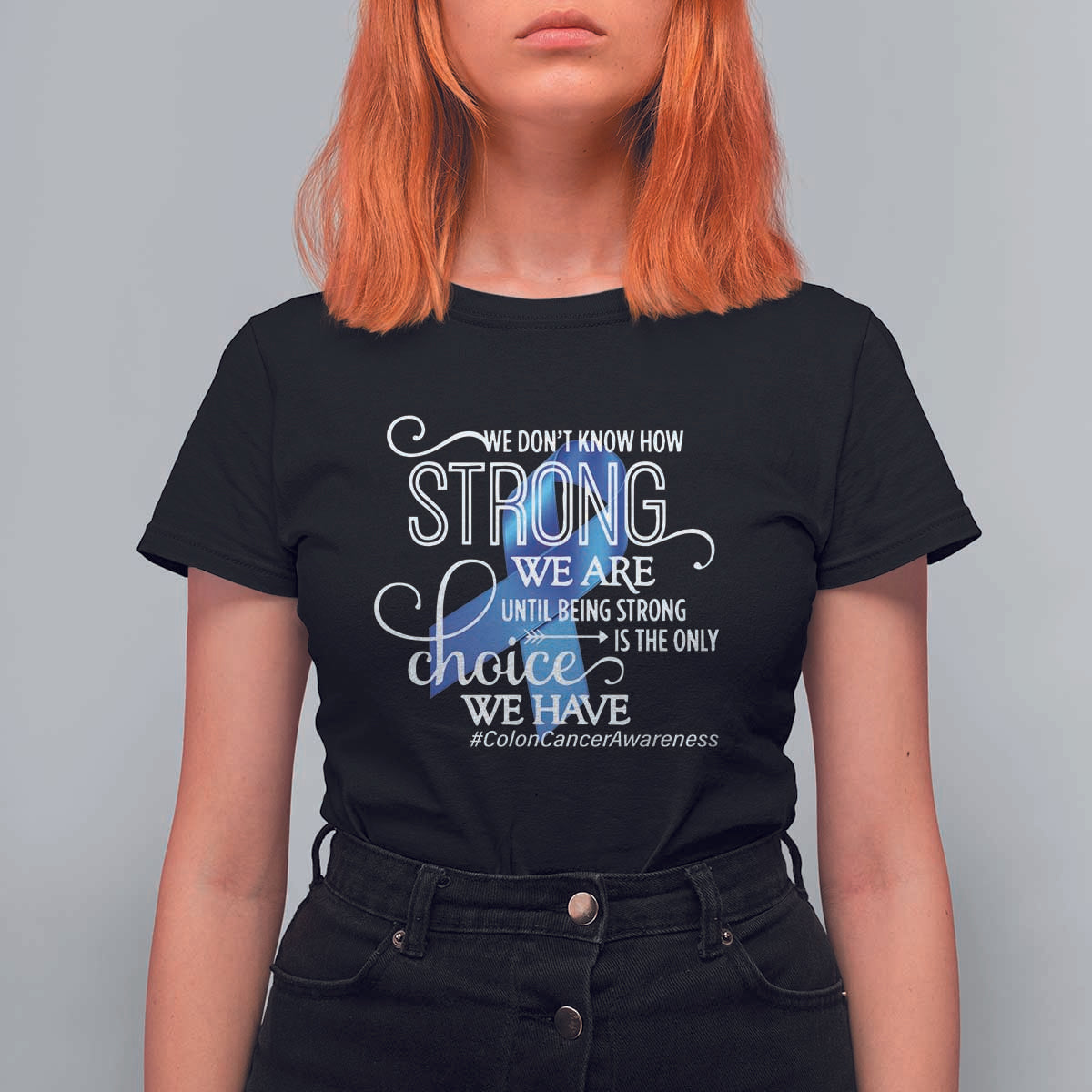 Colon Cancer Awareness T Shirt For Women We Don't Know How Strong We Are Until Being Strong