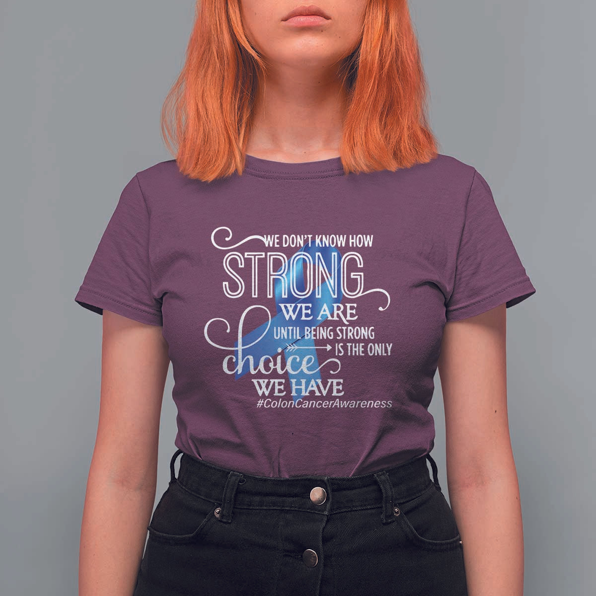 Colon Cancer Awareness T Shirt For Women We Don't Know How Strong We Are Until Being Strong