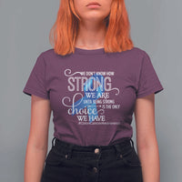Colon Cancer Awareness T Shirt For Women We Don't Know How Strong We Are Until Being Strong