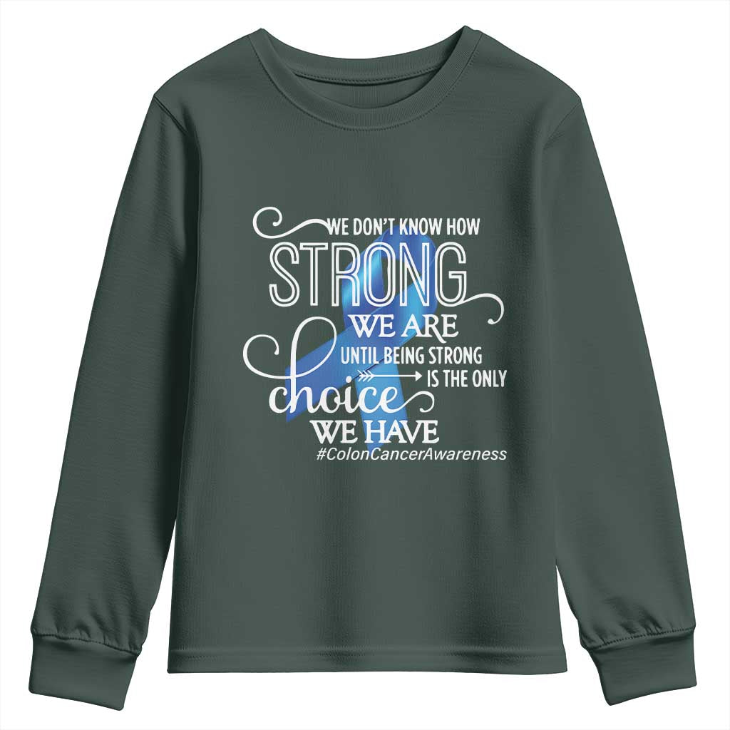 Colon Cancer Awareness Youth Sweatshirt We Don't Know How Strong We Are Until Being Strong