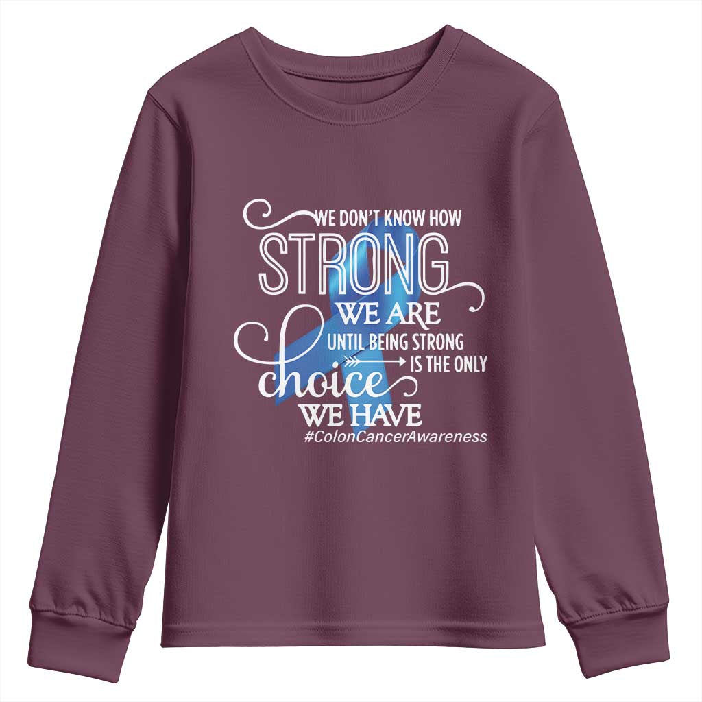 Colon Cancer Awareness Youth Sweatshirt We Don't Know How Strong We Are Until Being Strong