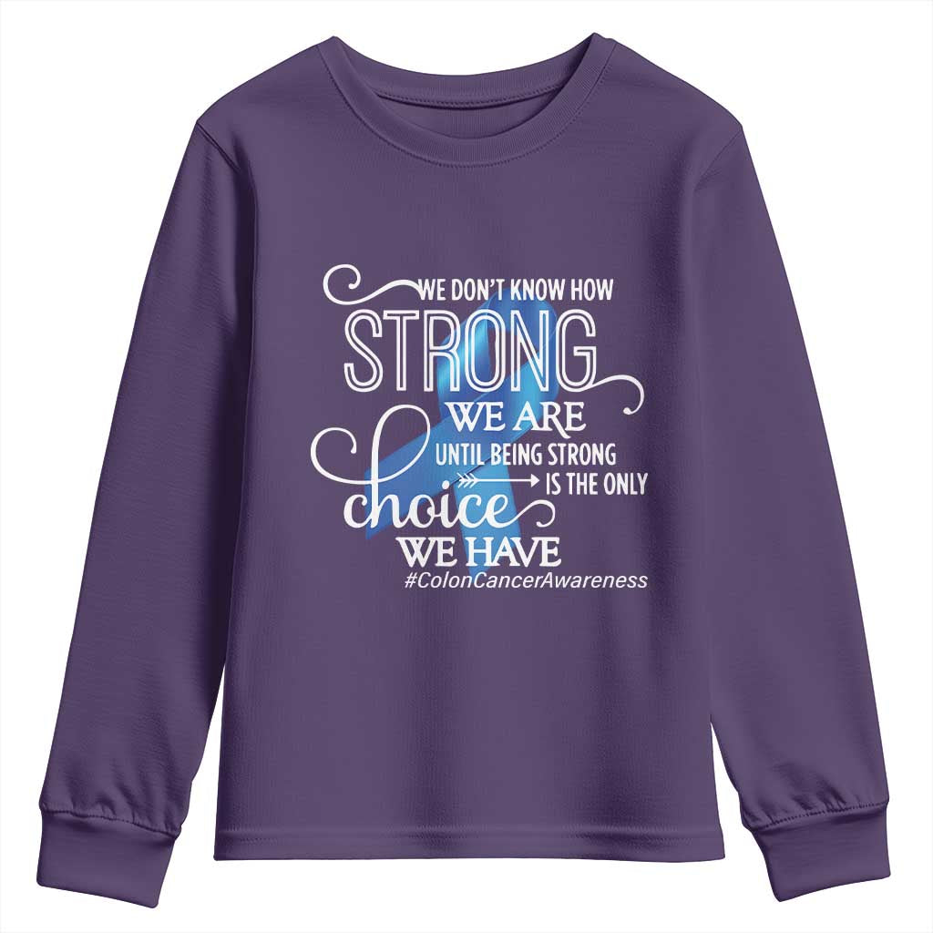 Colon Cancer Awareness Youth Sweatshirt We Don't Know How Strong We Are Until Being Strong