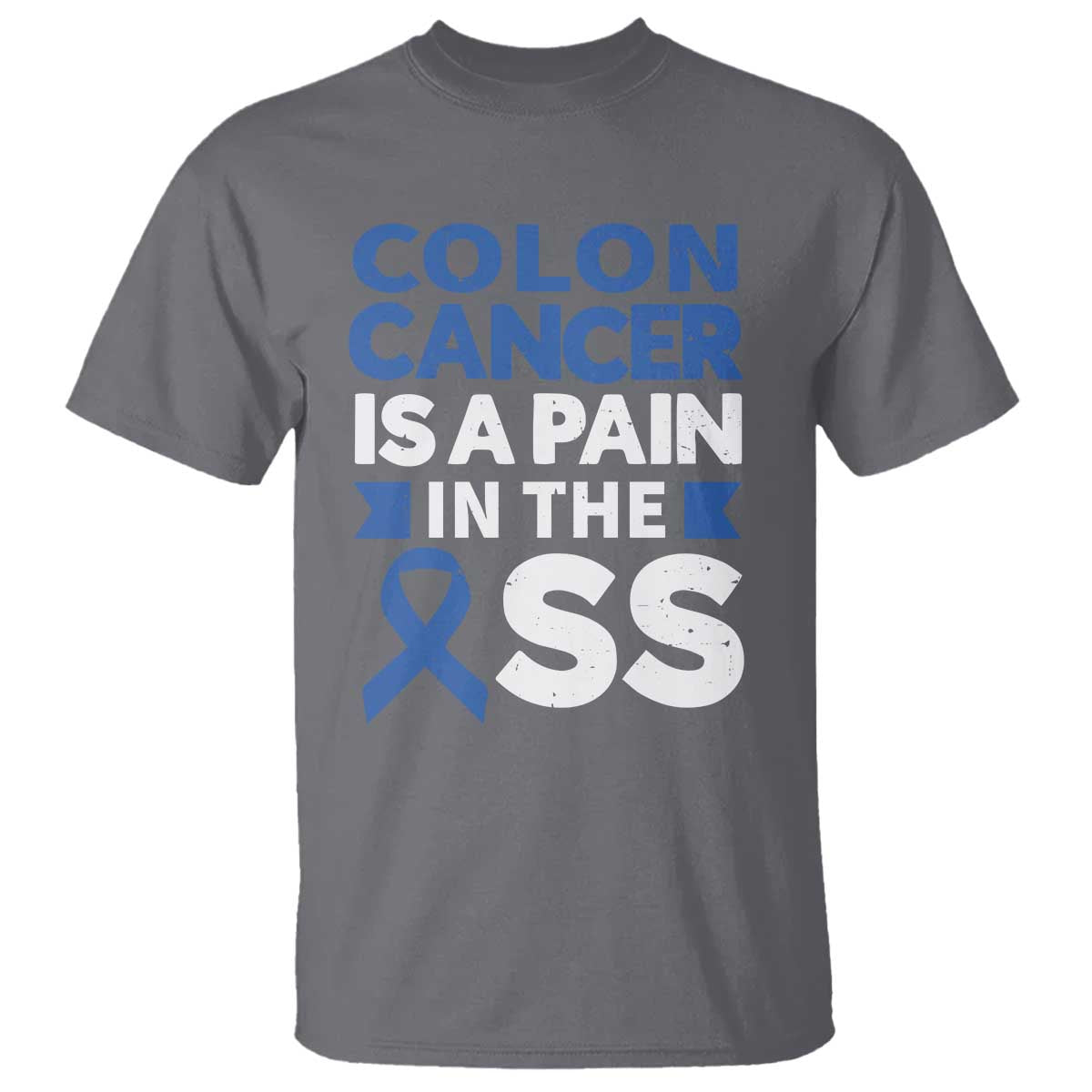 Colon Cancer Is A Pain In The Ass T Shirt Colorectal Cancer Awareness