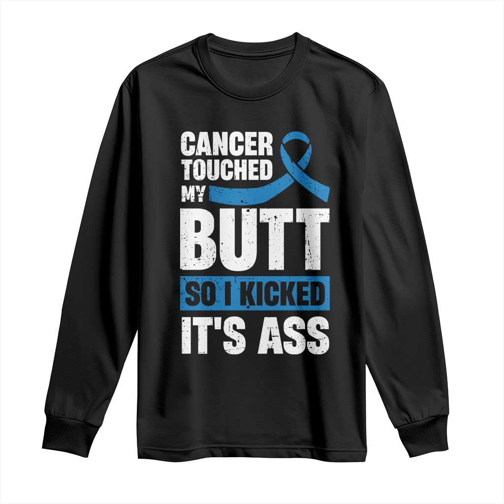 Colon Cancer Awareness Long Sleeve Shirt Cancer Touched My Butt So I Kicked It's Ass Dark Blue Ribbon