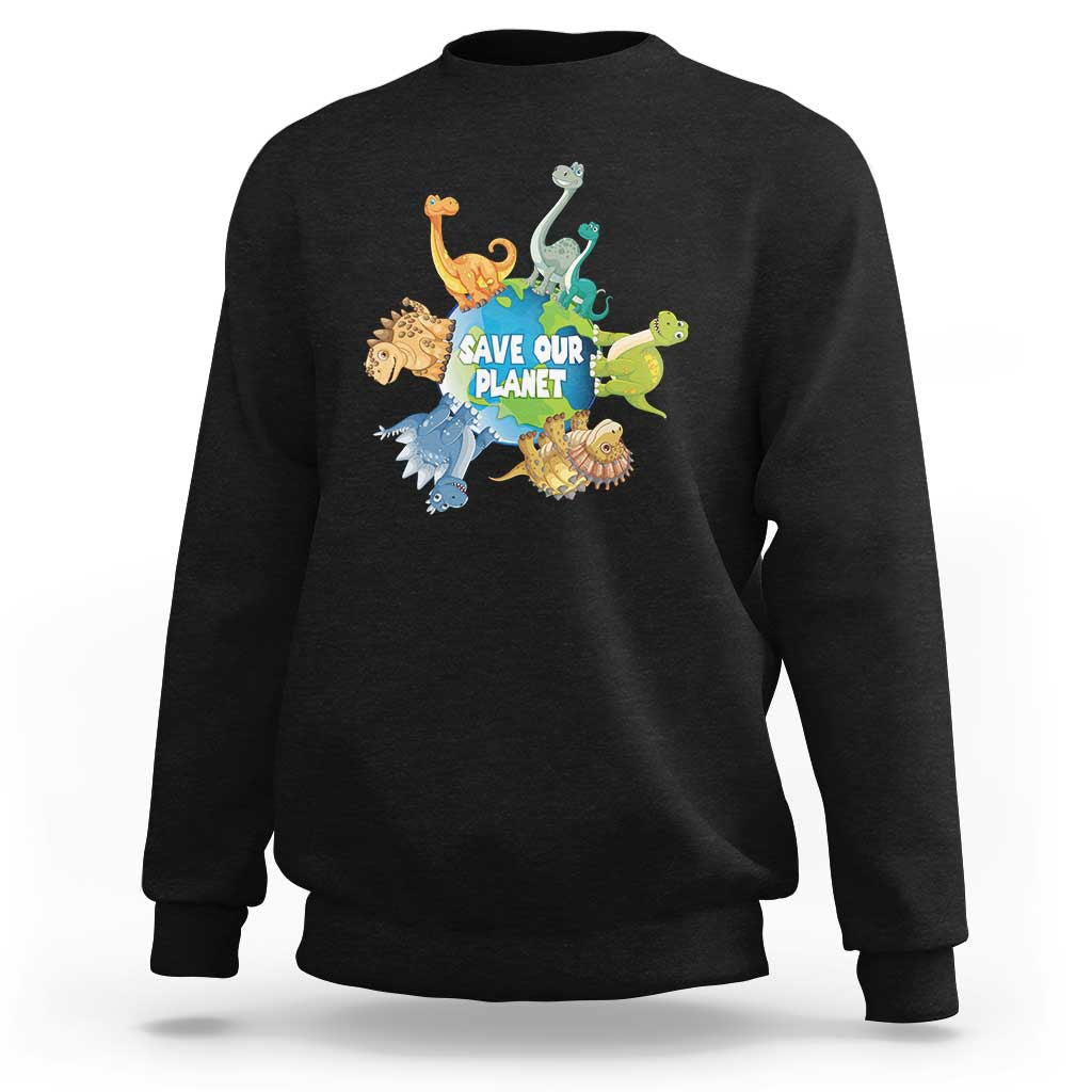 Earth Day Save Our Planet Sweatshirt Cute Dinosaurs Around World