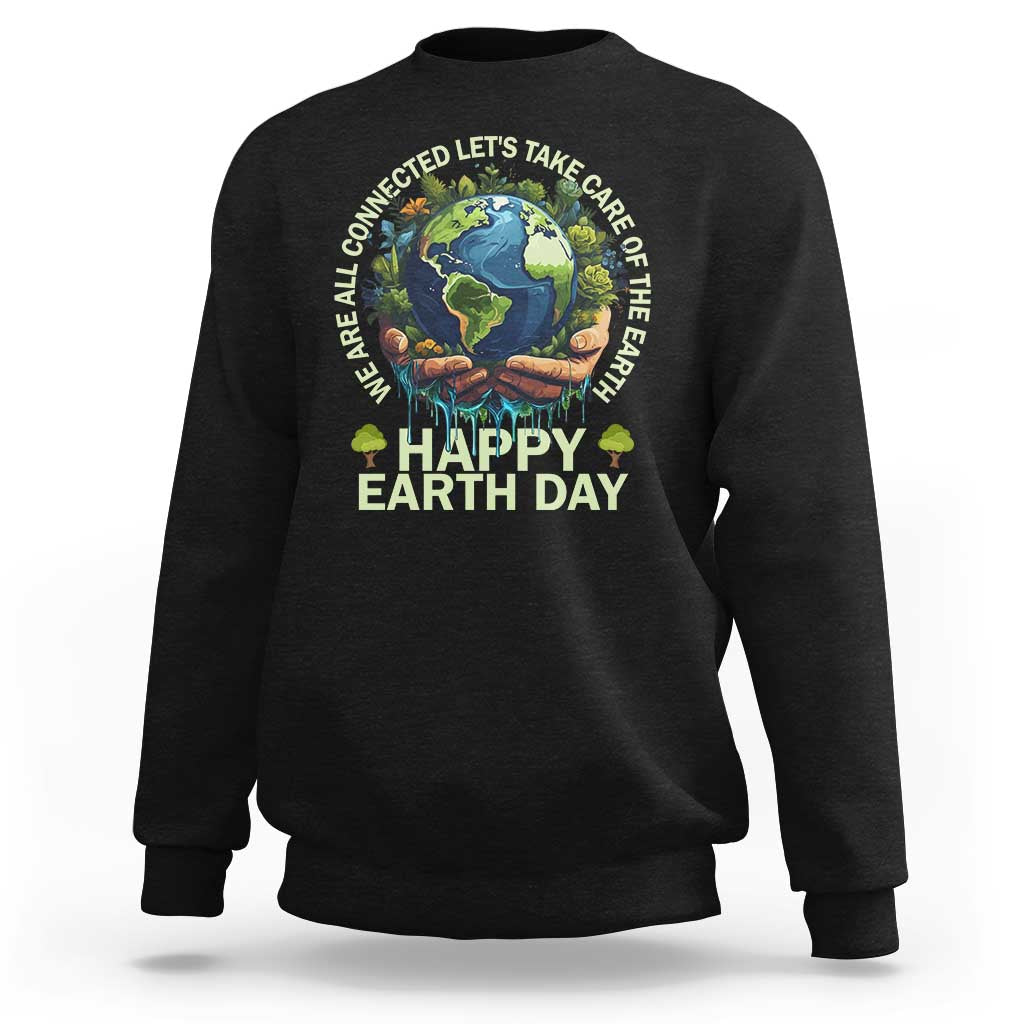 Happy Earth Day Sweatshirt We Are All Connected Let's Take Care Of The Earth