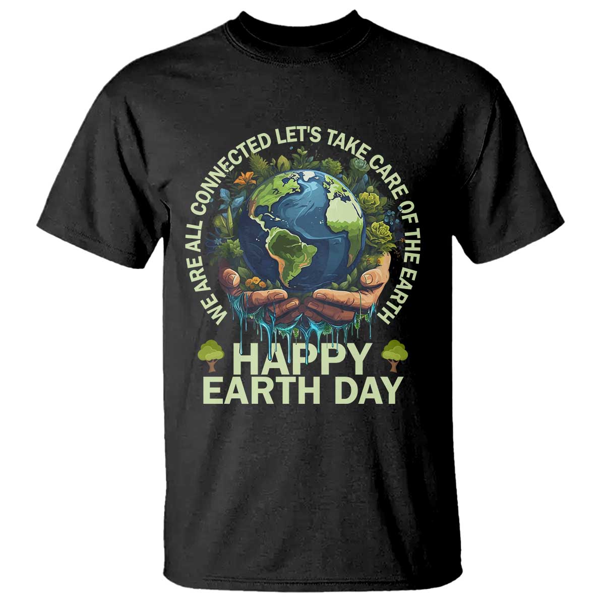 Happy Earth Day T Shirt We Are All Connected Let's Take Care Of The Earth