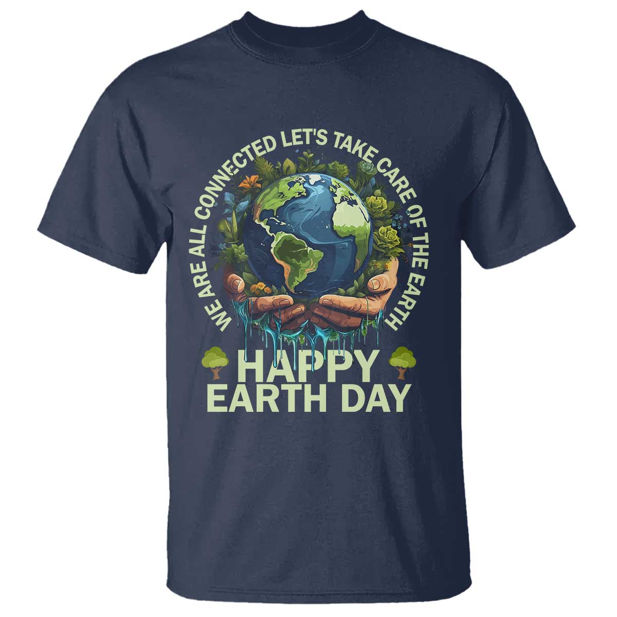 Happy Earth Day T Shirt We Are All Connected Let's Take Care Of The Earth