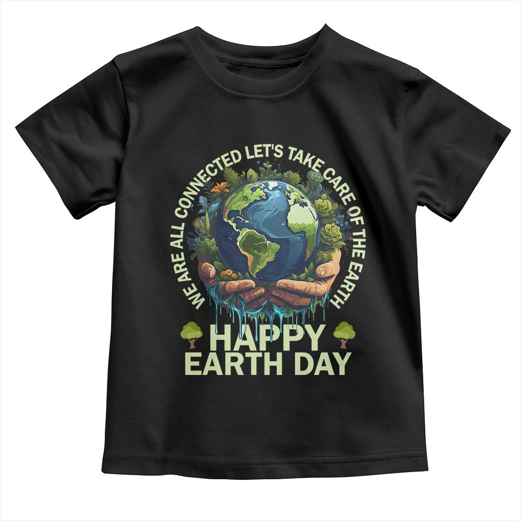 Happy Earth Day Toddler T Shirt We Are All Connected Let's Take Care Of The Earth