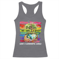 And I Think To Myself What A Wonderful World Earth Day Racerback Tank Top