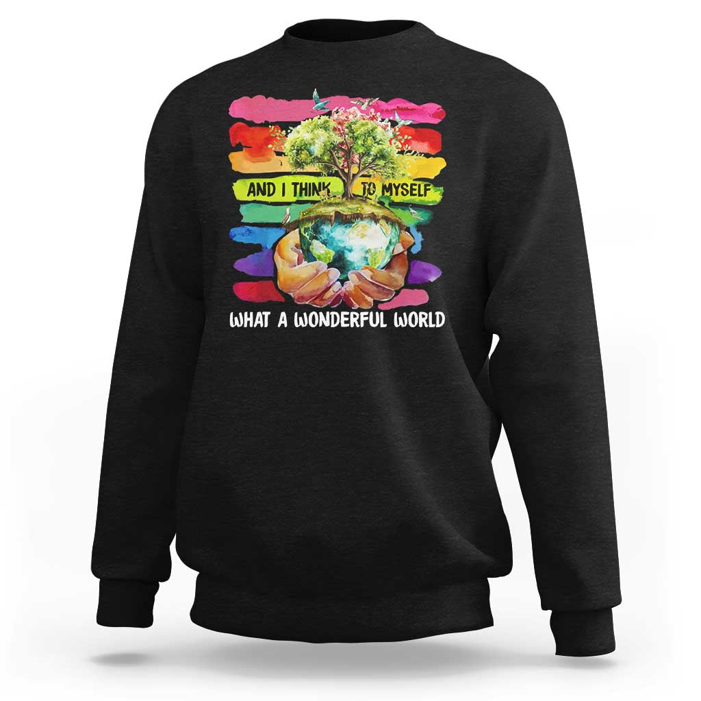 And I Think To Myself What A Wonderful World Earth Day Sweatshirt
