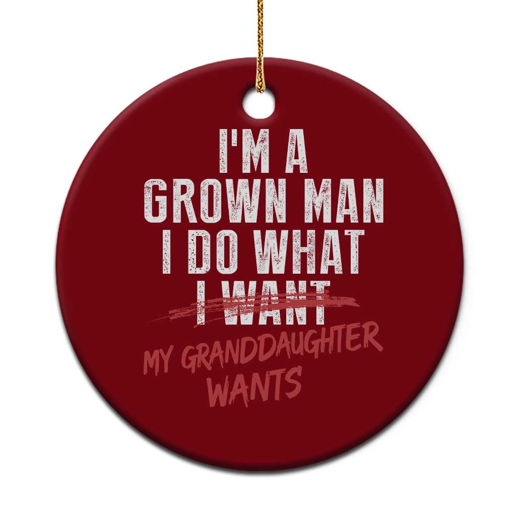 Girl Grandpa Ceramic Ornament Funny I Am A Grown Man I Do What My Granddaughter Wants
