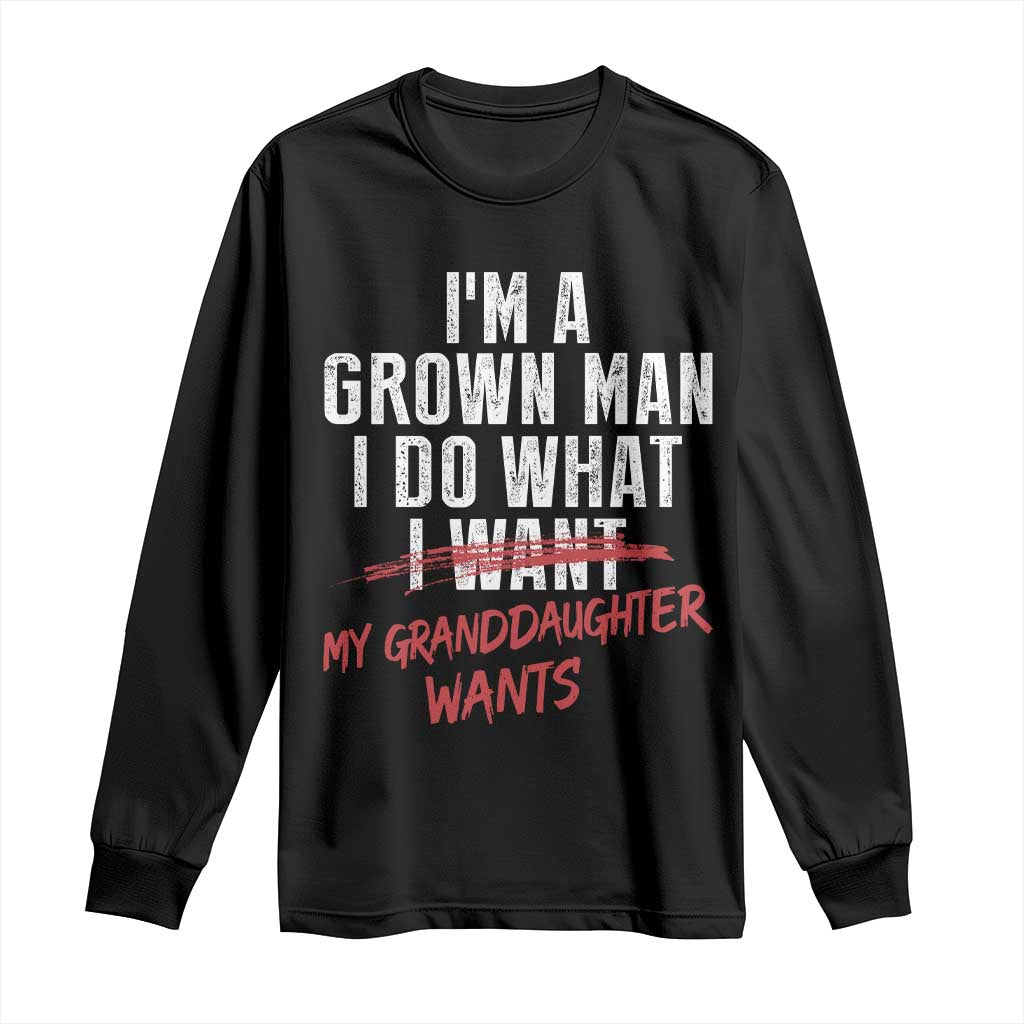 Girl Grandpa Long Sleeve Shirt Funny I Am A Grown Man I Do What My Granddaughter Wants