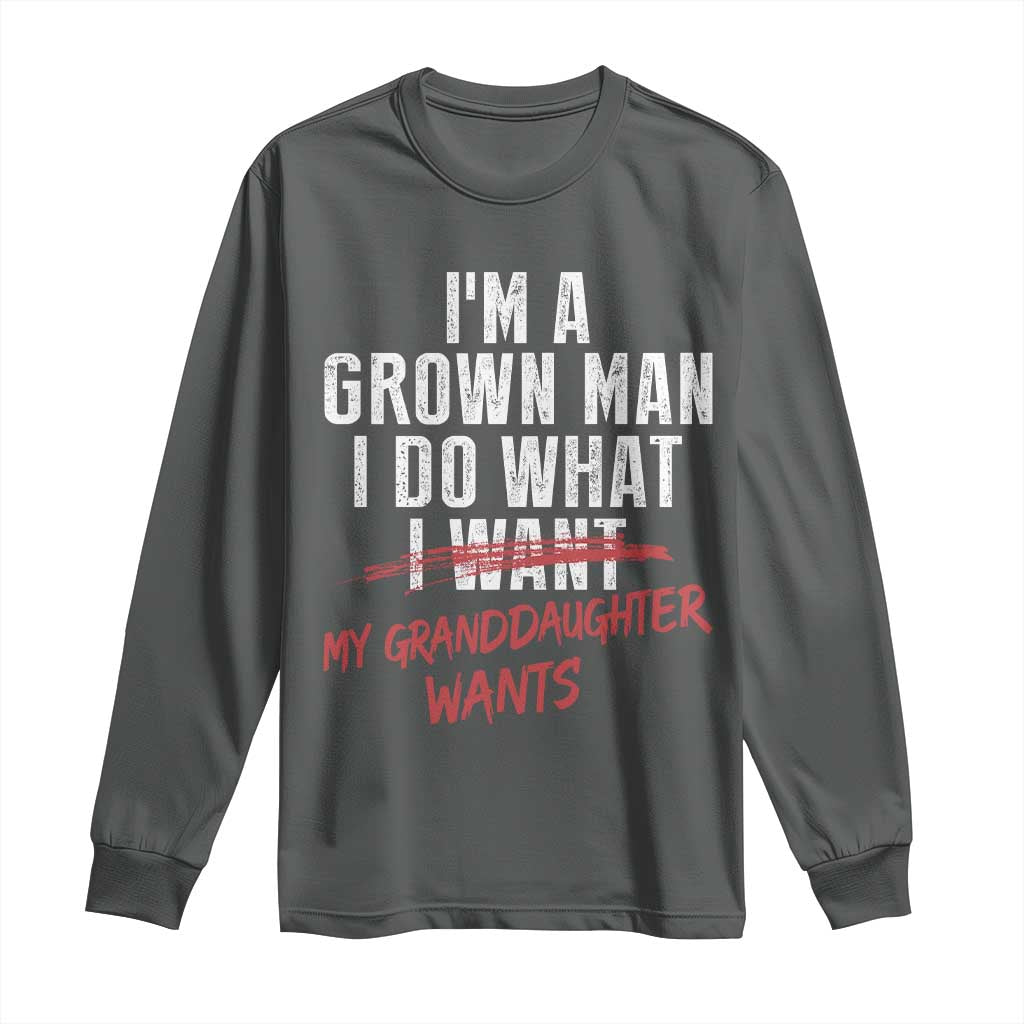 Girl Grandpa Long Sleeve Shirt Funny I Am A Grown Man I Do What My Granddaughter Wants