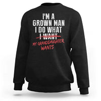 Girl Grandpa Sweatshirt Funny I Am A Grown Man I Do What My Granddaughter Wants