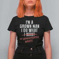 Girl Grandpa T Shirt For Women Funny I Am A Grown Man I Do What My Granddaughter Wants