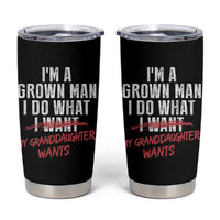 Girl Grandpa Tumbler Cup Funny I Am A Grown Man I Do What My Granddaughter Wants