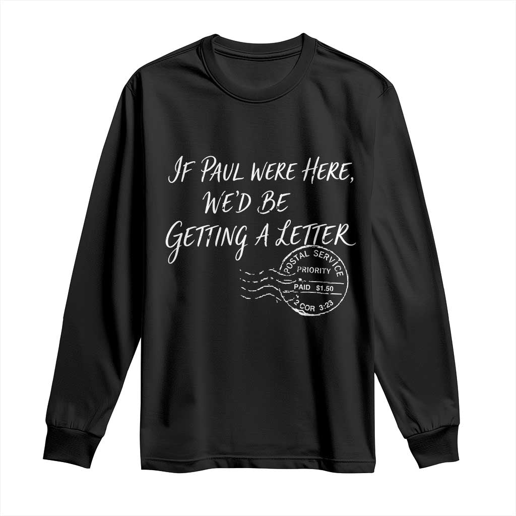If Paul Were Here We'd Be Getting A Letter Long Sleeve Shirt Christian Humor
