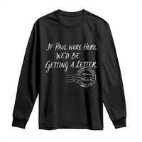 If Paul Were Here We'd Be Getting A Letter Long Sleeve Shirt Christian Humor