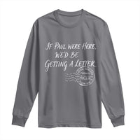 If Paul Were Here We'd Be Getting A Letter Long Sleeve Shirt Christian Humor