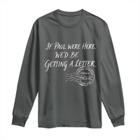If Paul Were Here We'd Be Getting A Letter Long Sleeve Shirt Christian Humor