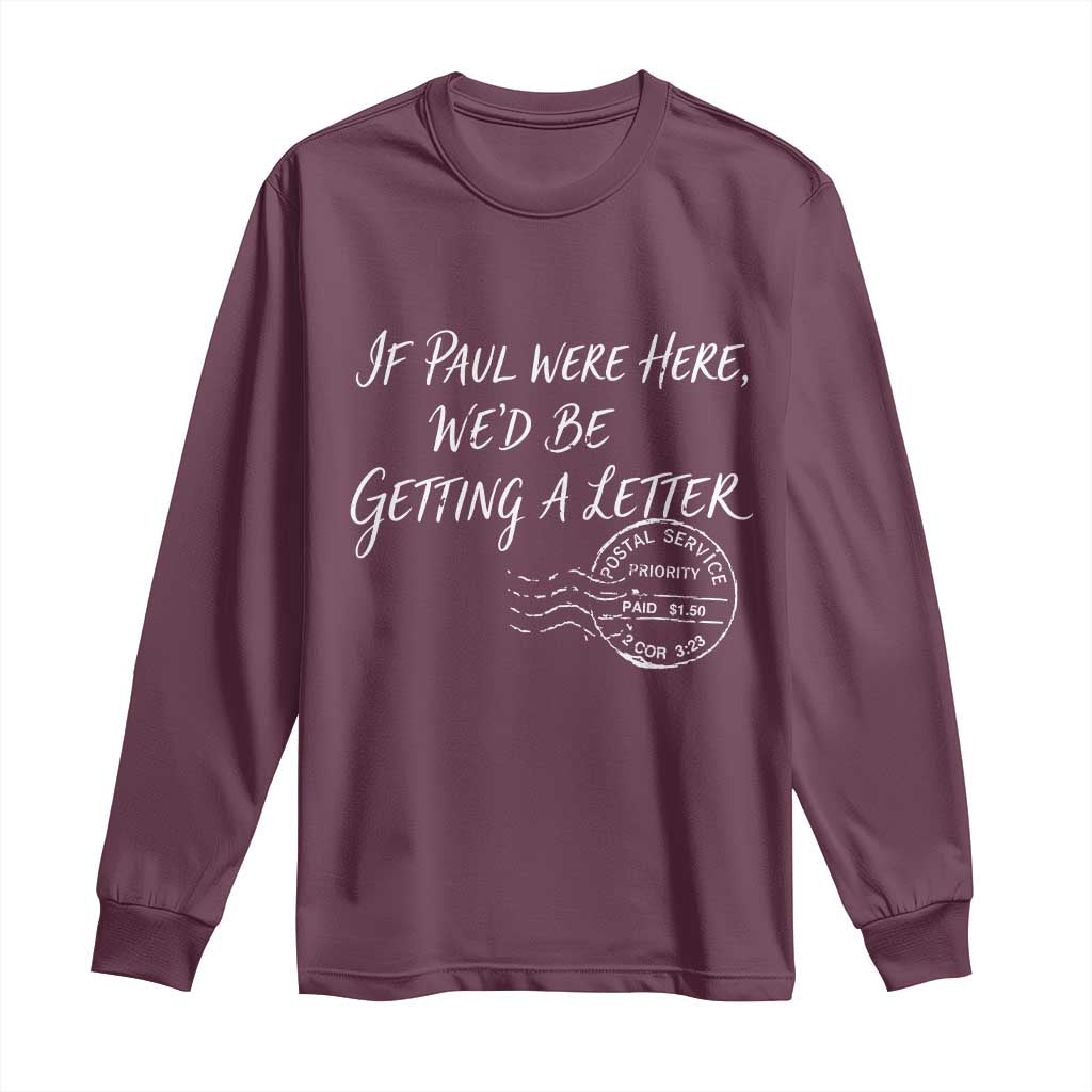 If Paul Were Here We'd Be Getting A Letter Long Sleeve Shirt Christian Humor