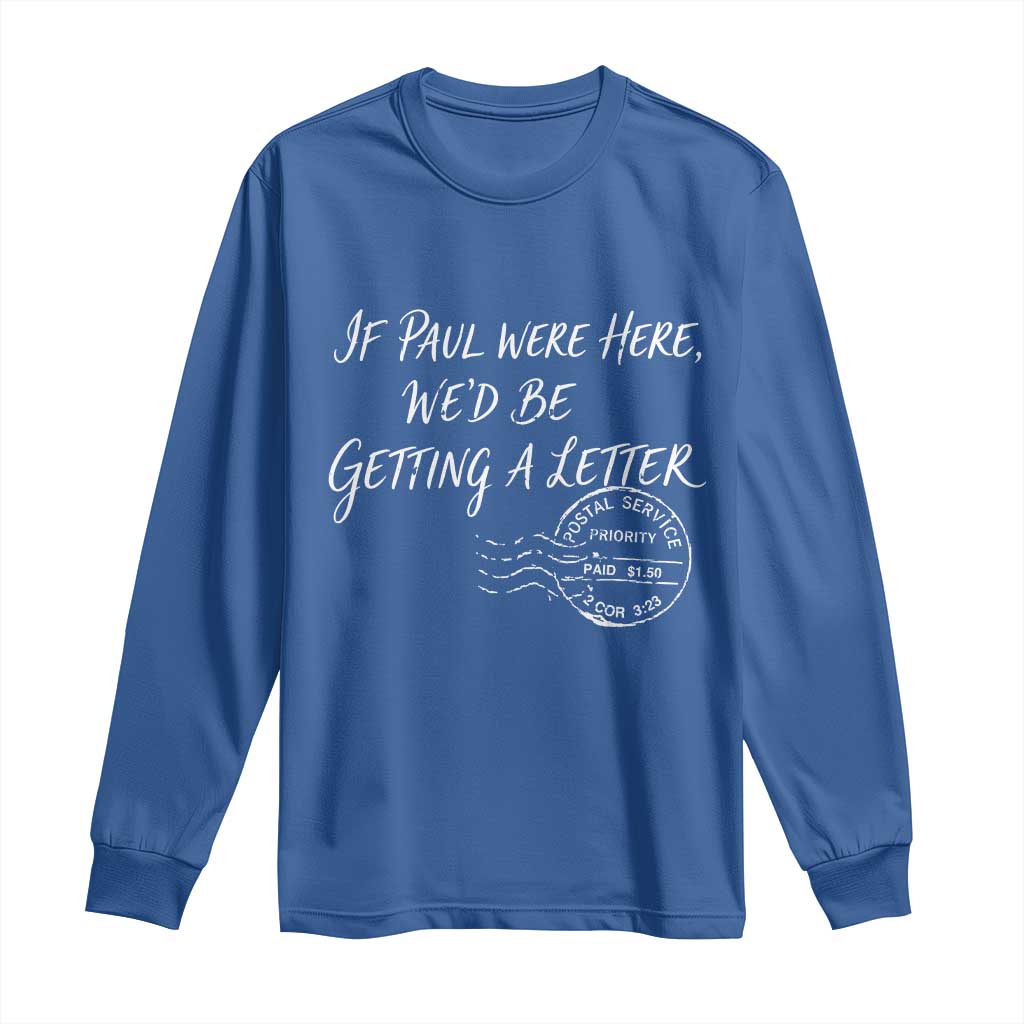 If Paul Were Here We'd Be Getting A Letter Long Sleeve Shirt Christian Humor