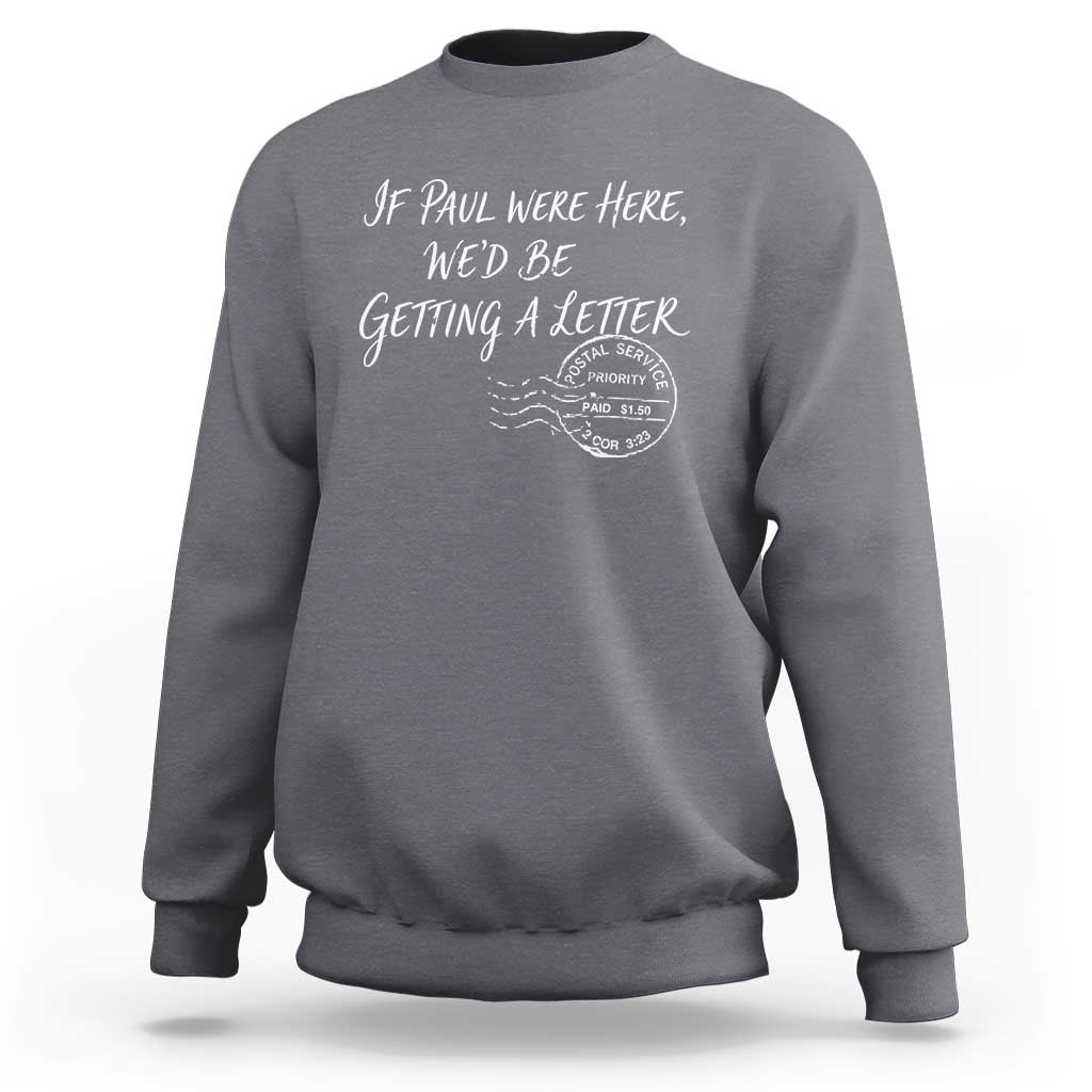 If Paul Were Here We'd Be Getting A Letter Sweatshirt Christian Humor