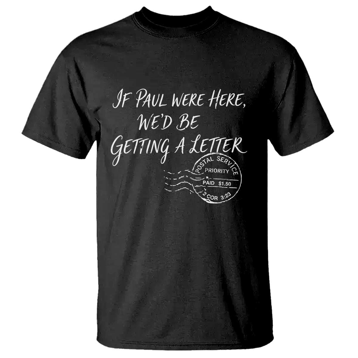 If Paul Were Here We'd Be Getting A Letter T Shirt Christian Humor