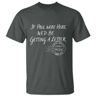If Paul Were Here We'd Be Getting A Letter T Shirt Christian Humor