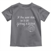 If Paul Were Here We'd Be Getting A Letter Toddler T Shirt Christian Humor