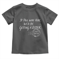 If Paul Were Here We'd Be Getting A Letter Toddler T Shirt Christian Humor