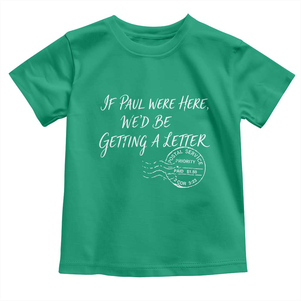 If Paul Were Here We'd Be Getting A Letter Toddler T Shirt Christian Humor