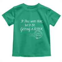 If Paul Were Here We'd Be Getting A Letter Toddler T Shirt Christian Humor